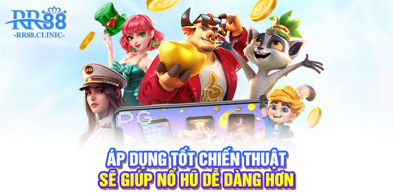 Áp dụng tốt chiến thuật sẽ giúp nổ hũ dễ dàng hơn
