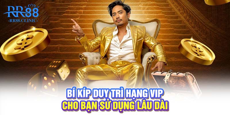 Bí kíp duy trì hạng VIP cho bạn sử dụng lâu dài