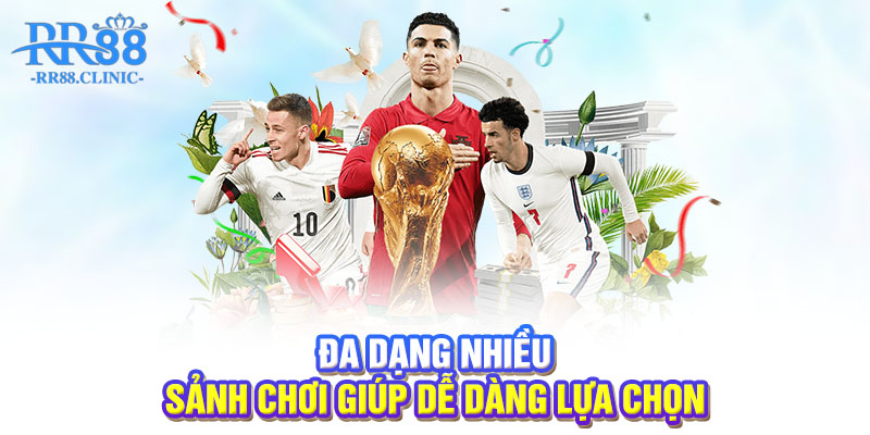 Đa dạng nhiều sảnh chơi giúp dễ dàng lựa chọn