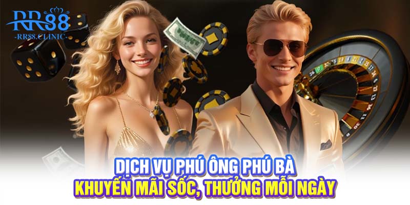 Dịch vụ phú ông phú bà - Khuyến mãi sốc, thưởng mỗi ngày