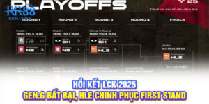 Hồi kết LCK 2025 - Gen.G bất bại, HLE chinh phục First Stand