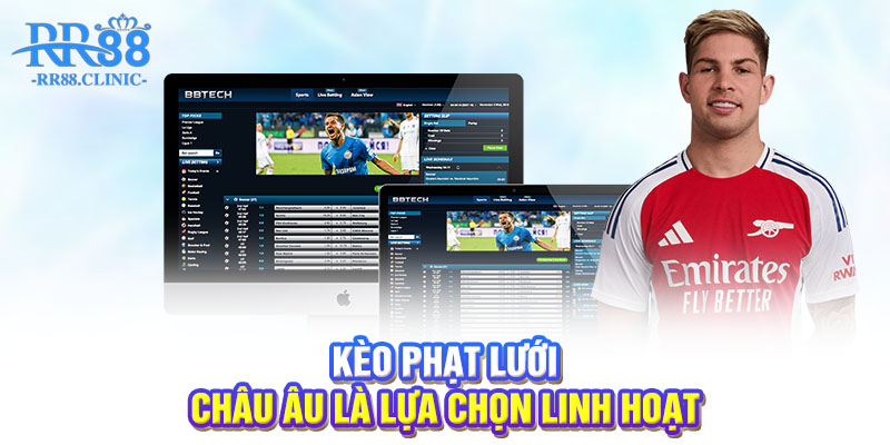 Kèo phạt lưới Châu Âu là lựa chọn linh hoạt