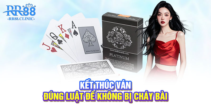 Kết thúc ván đúng luật để không bị cháy bài