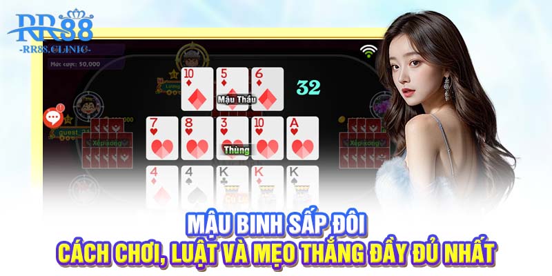 Mậu binh sấp đôi - Cách chơi, luật và mẹo thắng đầy đủ nhất