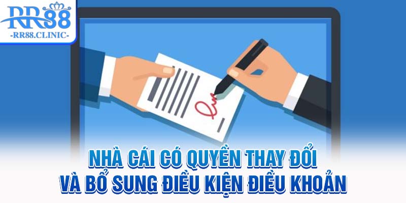 Nhà cái có quyền thay đổi và bổ sung điều kiện điều khoản