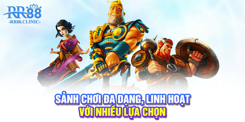 Sảnh chơi đa dạng, linh hoạt với nhiều lựa chọn
