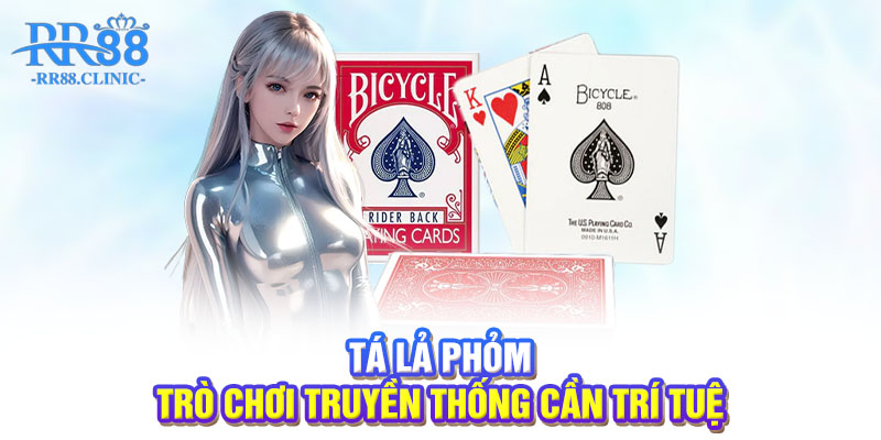 Tá Lả Phỏm - Trò chơi truyền thống cần trí tuệ