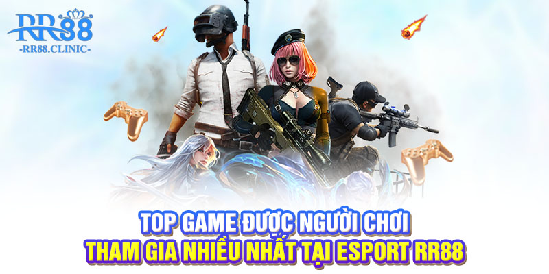 Top game được người chơi tham gia nhiều nhất tại Esport RR88