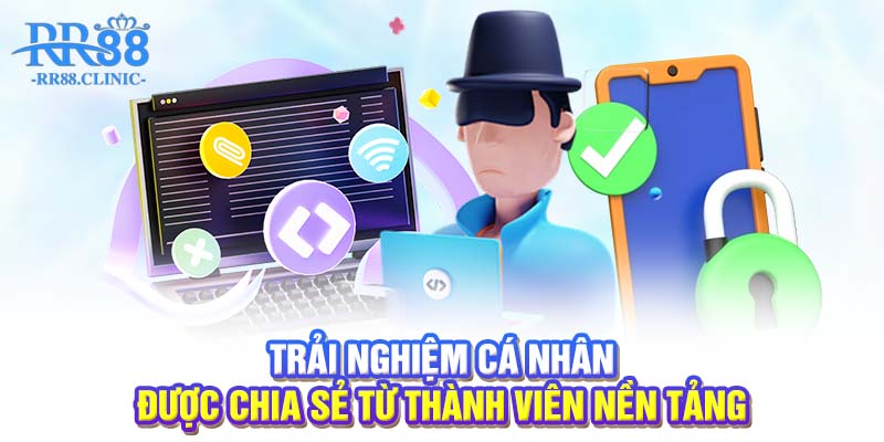 Trải nghiệm cá nhân được chia sẻ từ thành viên nền tảng